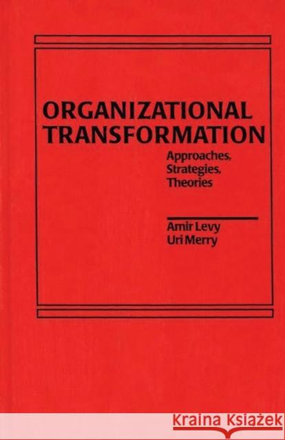 Organizational Transformation: Approaches, Strategies, and Theories Levy, Amir 9780275921477 Praeger Publishers