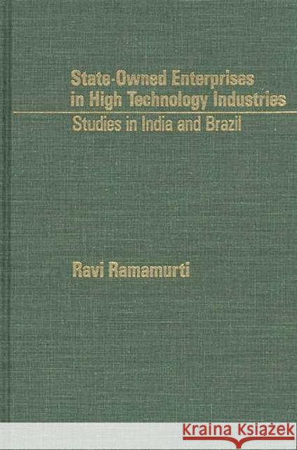 State-Owned Enterprises in High Technology Industries: Studies in India and Brazil Ramamurti, Rami 9780275921569 Praeger Publishers