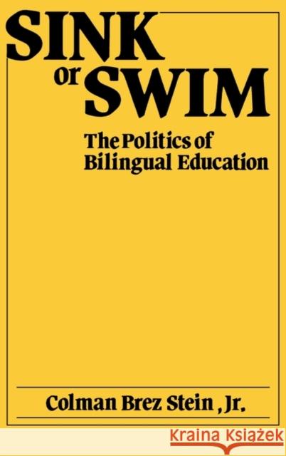 Sink or Swim: The Politics of Bilingual Education Stein, Colman B. 9780275921613 Praeger Publishers