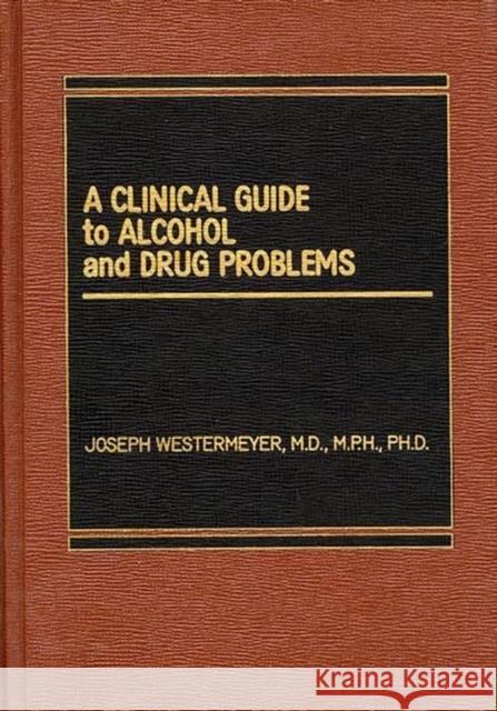 A Clinical Guide to Alcohol and Drug Problems Joseph Westermeyer 9780275921620 Praeger Publishers