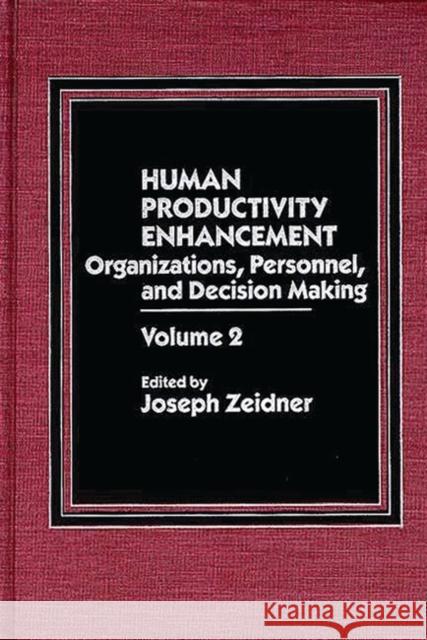 Human Productivity Enhancement: Organizations, Personnel, and Decision Making, Volume 2 Zeider, Joseph 9780275921637 Praeger Publishers