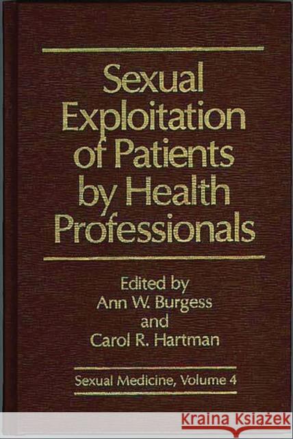 Sexual Exploitation of Patients by Health Professionals Burgess                                  Ann Wolbert Burgess Carol R. Hartman 9780275921712 Praeger Publishers