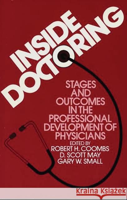 Inside Doctoring : Stages and Outcomes in the Professional Development of Physicians Robert Ed. Coombs Robert H. Coombs D. Scott May 9780275921729 Praeger Publishers