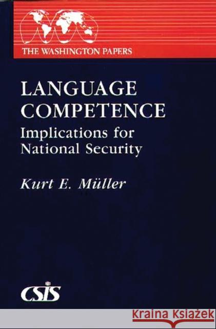Language Competence: Implications for National Security Muller, Kurt E. 9780275922139 Praeger Publishers