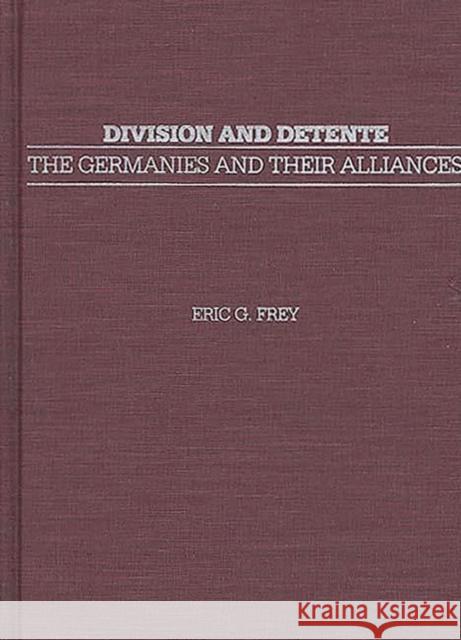 Division and Detente: The Germanies and Their Alliances Frey, Eric G. 9780275922221 Praeger Publishers