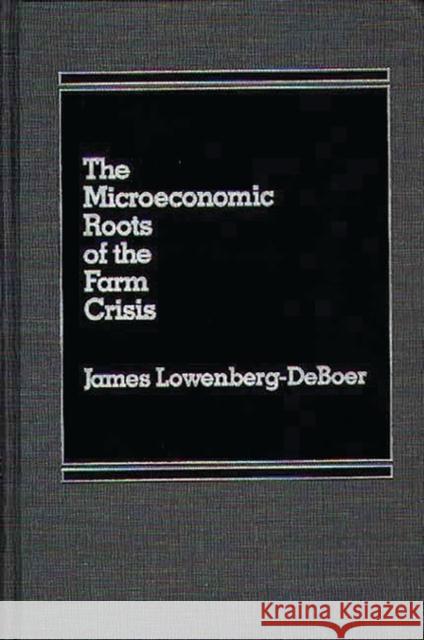 The Microeconomic Roots of the Farm Crisis. James Lowenberg-Deboer 9780275922269 Praeger Publishers