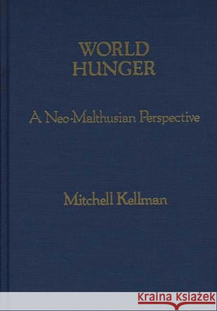 World Hunger: A Neo-Malthusian Perspective Kellman, Mitchell 9780275922474 Praeger Publishers