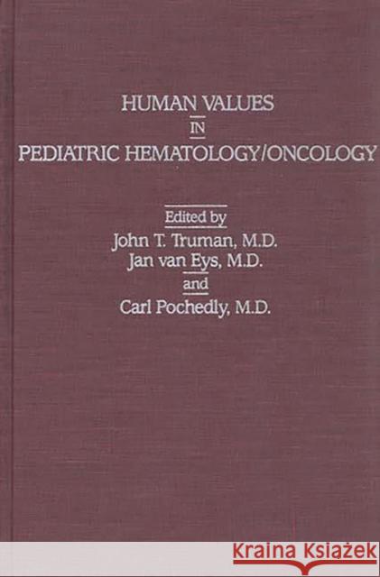 Human Values in Pediatric Hematology/Oncology Truman                                   John T. Truman Jan Va 9780275922634 Praeger Publishers
