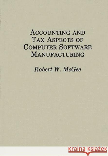 Accounting and Tax Aspects of Computer Software Manufacturing Robert W. McGee 9780275922733 Praeger Publishers