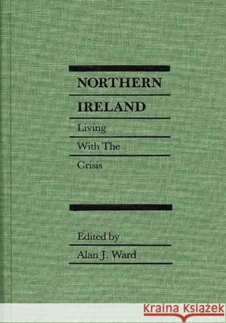 Northern Ireland: Living with the Crisis Ward, Alan J. 9780275923068 Praeger Publishers