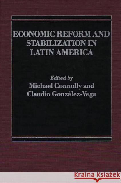 Economic Reform and Stabilization in Latin America Michael Connolly Claudio Gonzalez-Vega Michael B. Connolly 9780275923075 Praeger Publishers
