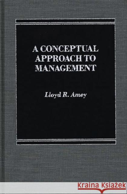 A Conceptual Approach to Management Lloyd R. Amey 9780275923112 Praeger Publishers