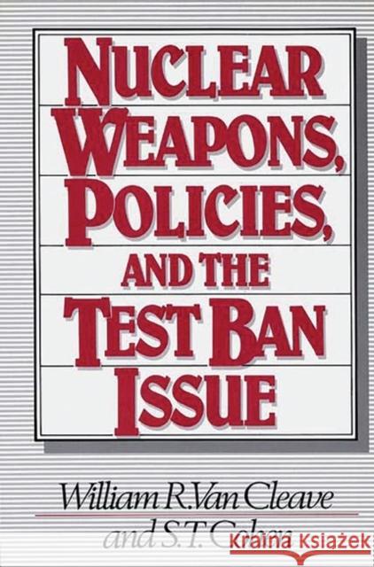 Nuclear Weapons, Policies, and the Test Ban Issue William R. Va S. T. Cohen 9780275923129 Praeger Publishers