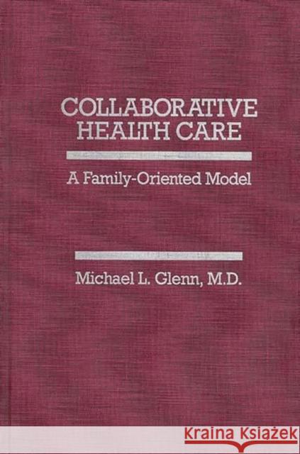 Collaborative Health Care: A Family-Oriented Model Glenn, Michael L. 9780275923198 Praeger Publishers