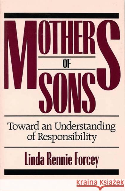 Mothers of Sons: Toward an Understanding of Responsiblity Rennie Forcey, Linda 9780275923235 Praeger Publishers