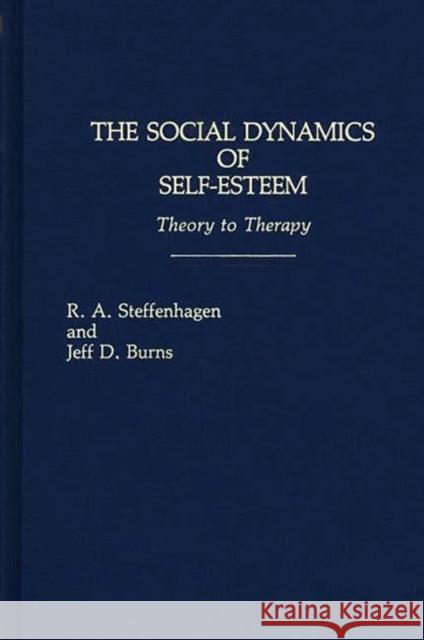 The Social Dynamics of Self-Esteem: Theory to Therapy Burns, Jeff D. 9780275923259 Praeger Publishers