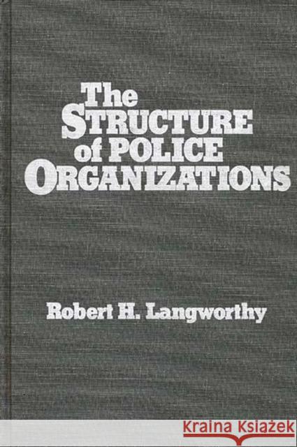 The Structure of Police Organizations Robert H. Langworthy 9780275923280 Praeger Publishers