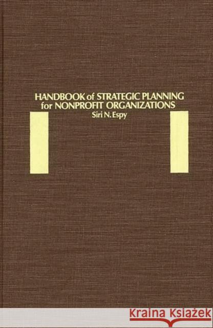 Handbook of Strategic Planning for Nonprofit Organizations Siri N. Espy Espy 9780275923426 Praeger Publishers