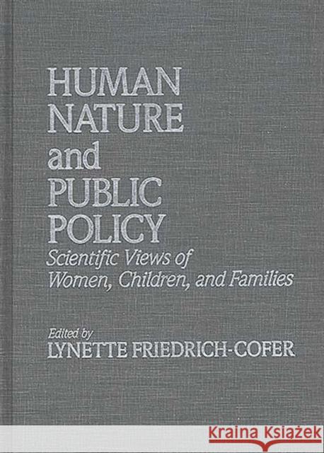 Human Nature and Public Policy: Scientific Views of Women, Children, and Families Friedrich Cofer, Lynette 9780275923440 Praeger Publishers