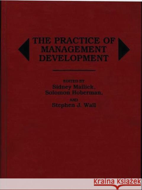 The Practice of Management Development Sidney Mailick Solomon Hoberman Stephen J. Wall 9780275923570 Praeger Publishers