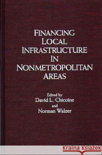 Financing Local Infrastructure in Nonmetropolitan Areas David L. Chicoine Norman Walzer David L. Chicoine 9780275923754 Praeger Publishers