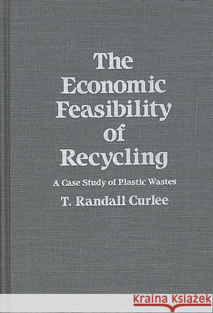 The Economic Feasibility of Recycling: A Case Study of Plastic Wastes Curlee, T. R. 9780275923761 Praeger Publishers