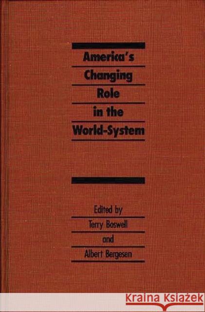 America's Changing Role in the World-System Terry Boswell Albert Bergesen Terry Boswell 9780275924171
