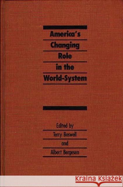 America's Changing Role in the World-System Terry Boswell Albert Bergesen Terry Boswell 9780275924171 Praeger Publishers