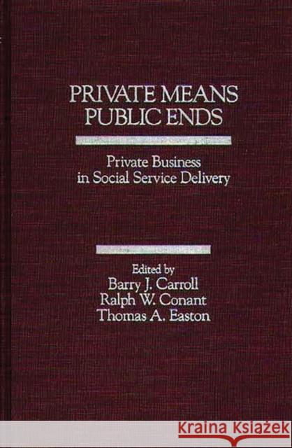 Private Means--Public Ends: Private Business in Social Service Delivery Unknown 9780275924294 Praeger Publishers