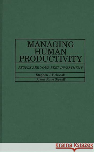 Managing Human Productivity: People Are Your Best Investment Holoviak, Stephen J. 9780275924812 Praeger Publishers
