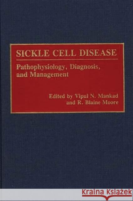 Sickle Cell Disease : Pathophysiology, Diagnosis, and Management Vipul N. Mankad Blaine R. Moore R. Blaine Moore 9780275925031 