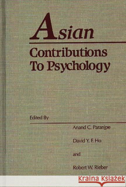 Asian Contributions to Psychology Anand C. Paranjpe David Y. F. Ho Robert W. Rieber 9780275925246 Praeger Publishers