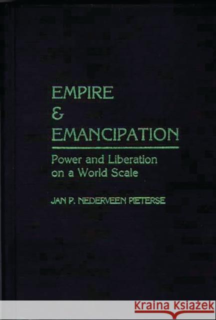 Empire and Emancipation: Power and Liberation on a World Scale Pieterse, Jan P. Nedervene 9780275925291 Praeger Publishers