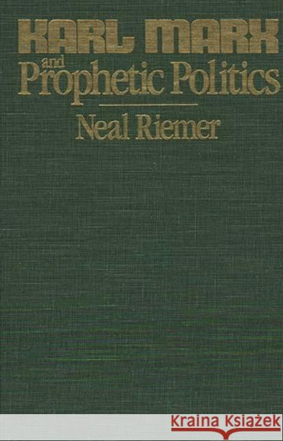 Karl Marx and Prophetic Politics Neal Riemer 9780275925437 Praeger Publishers