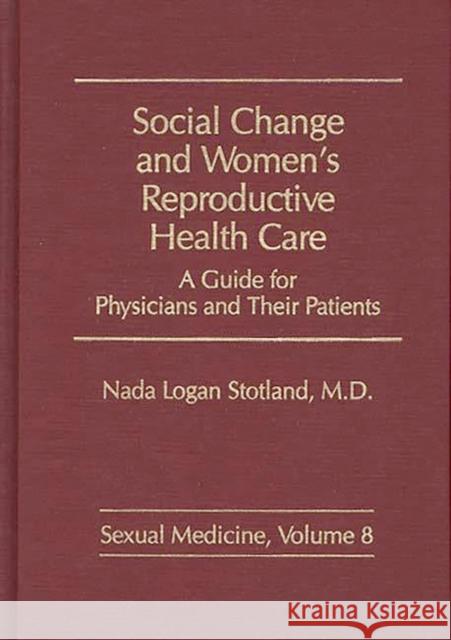 Social Change and Women's Reproductive Health Care: A Guide for Physicians and Their Patients Stotland, N. L. 9780275925703 Praeger Publishers