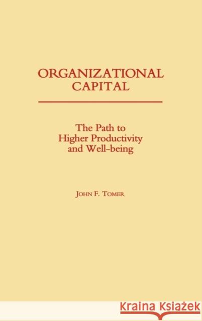 Organizational Capital: The Path to Higher Productivity and Well-Being Tomer, John F. 9780275925826 Praeger Publishers