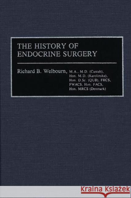 The History of Endocrine Surgery R. B. Welbourn Richard B. Welbourn Stanley R. Friesen 9780275925864 Praeger Publishers