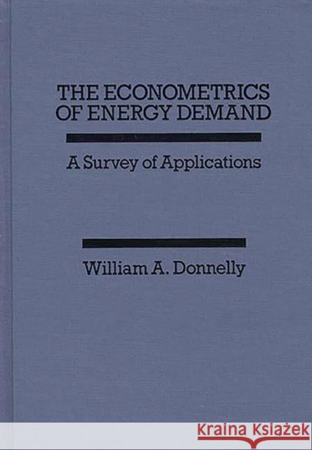 The Econometrics of Energy Demand: A Survey of Applications Donnelly, William A. 9780275926106 Praeger Publishers