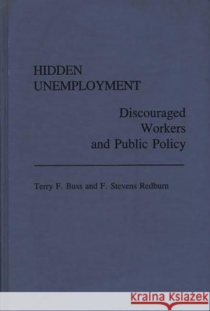 Hidden Unemployment: Discouraged Workers and Public Policy Buss, Terry F. 9780275926120
