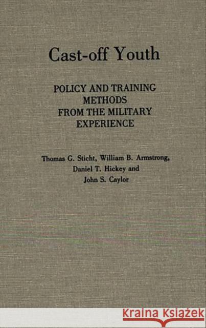 Cast-Off Youth: Policy and Training Methods from the Military Experience Sticht, Thomas G. 9780275926212