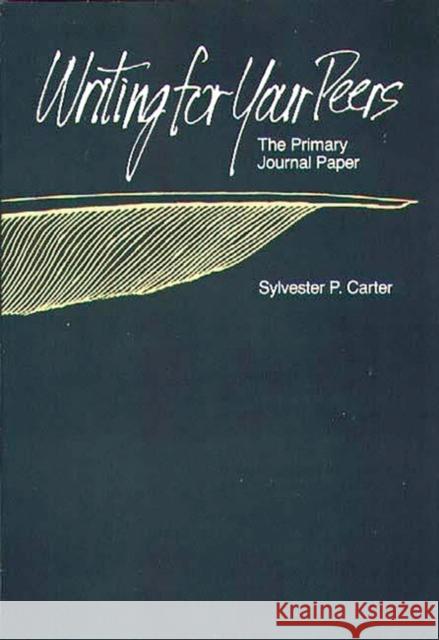 Writing for Your Peers: The Primary Journal Paper Carter, Agnes S. 9780275926304 Praeger Publishers