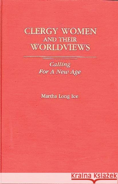 Clergywomen and Their Worldviews: Calling for a New Age Ice, Martha L. 9780275926434 Praeger Publishers