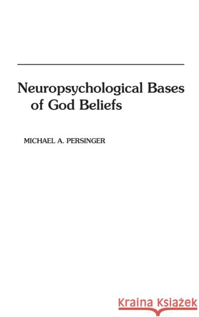Neuropsychological Bases of God Beliefs Persinger, Michael 9780275926489 Praeger Publishers