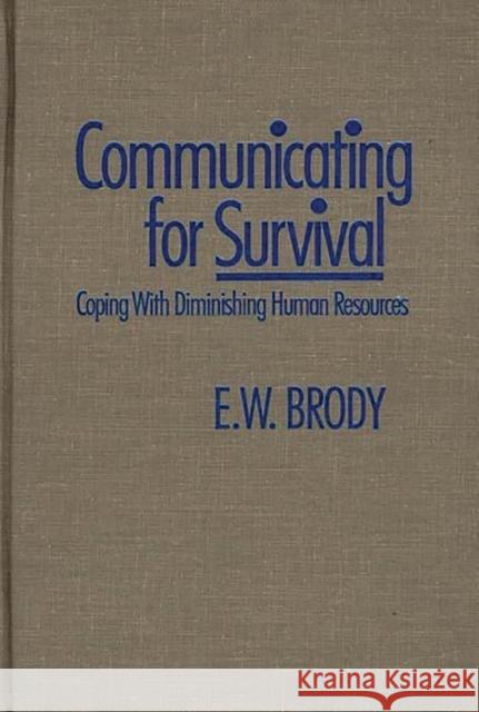 Communicating for Survival: Coping with Diminishing Human Resources Brody, E. W. 9780275926526 Praeger Publishers