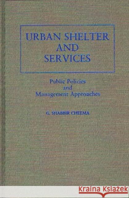 Urban Shelter and Services: Public Policies and Management Approaches Cheema, Shabbir 9780275926533