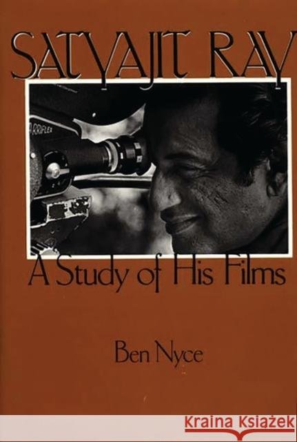 Satyajit Ray: A Study of His Films Nyce, Ben 9780275926663