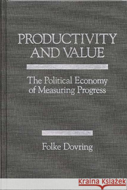 Productivity and Value: The Political Economy of Measuring Progress Unknown 9780275926687 Praeger Publishers