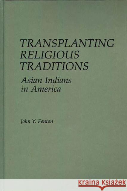 Transplanting Religious Traditions: Asian Indians in America Fenton, John Y. 9780275926762 Praeger Publishers