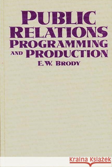 Public Relations Programming and Production E. W. Brody 9780275926779 Praeger Publishers