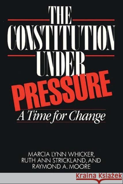 The Constitution Under Pressure: A Time for Change Moore, Raymond 9780275927042 Praeger Publishers